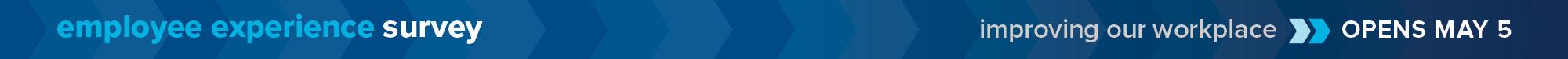 Employee Experience Survey opens May 5 - Improving our workplace